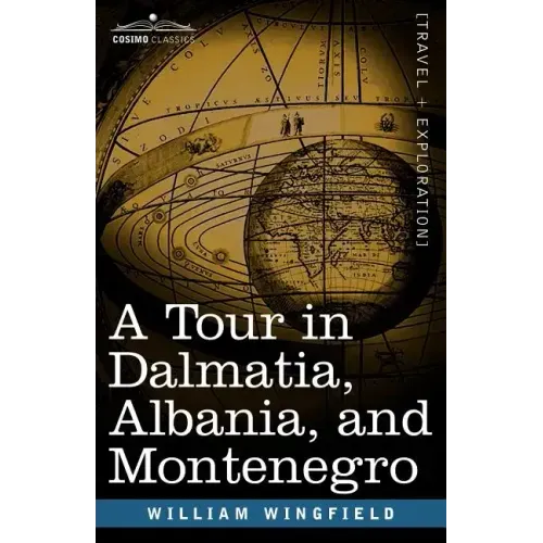 A Tour in Dalmatia, Albania, and Montenegro with an Historical Sketch of the Republic of Ragusa, from the Earliest Times Down to Its Final Fall