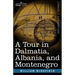 A Tour in Dalmatia, Albania, and Montenegro with an Historical Sketch of the Republic of Ragusa, from the Earliest Times Down to Its Final Fall
