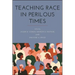 Teaching Race in Perilous Times