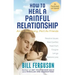 How to Heal a Painful Relationship: And if necessary, part as friends