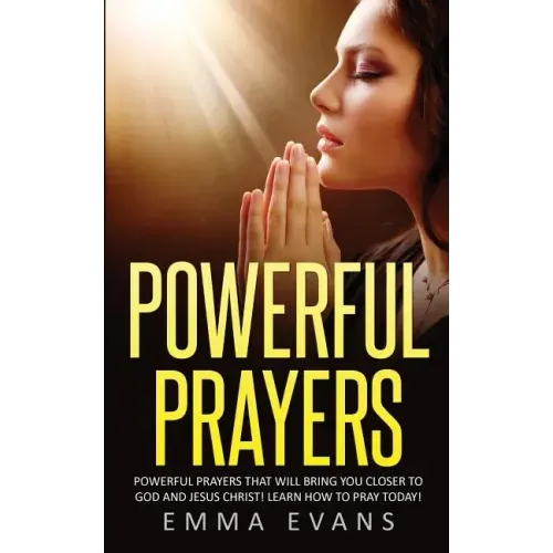 Powerful Prayers: Powerful Prayers That Will Bring You Closer to God and Jesus Christ