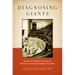 Diagnosing Giants: Solving the Medical Mysteries of Thirteen Patients Who Changed the World