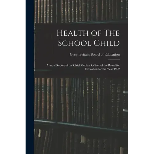 Health of The School Child: Annual Report of the Chief Medical Officer of the Board for Education for the Year 1922