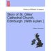 Story of St. Giles' Cathedral Church, Edinburgh. [with a Plan.]