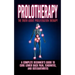 Prolotherapy: The Truth About Proliferation Therapy: A Complete Beginner's Guide to Cure Lower Back Pain, Tendinitis, And Osteoarthritis
