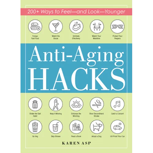 Anti-Aging Hacks: 200+ Ways to Feel--And Look--Younger