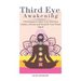 Third Eye Awakening: 5 Techniques to Open Your Third Eye Chakra, Activate and Decalcify Your Pineal Gland