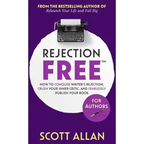 Rejection Free For Authors: How to Conquer Writer's Rejection, Crush Your Inner Critic, and Fearlessly Publish Your Book: How to Conquer Writer's