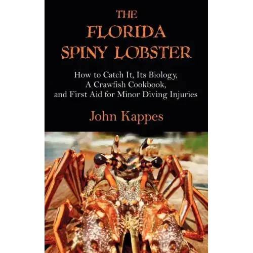 The Florida Spiny Lobster: How to Catch It, Its Biology, a Crawfish Cookbook, and First Aid for Minor Diving Injuries