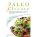 Paleo Cleanse: 30 Days of Ancestral Eating to Detox, Drop Pounds, Supercharge Your Health and Transition Into a Primal Lifestyle