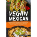 Vegan Mexican: The Plant Based Vegan Mexican Cookbook with Quick and Easy Restaurant Style Recipes To Enhance Weight Loss and Healthy Living