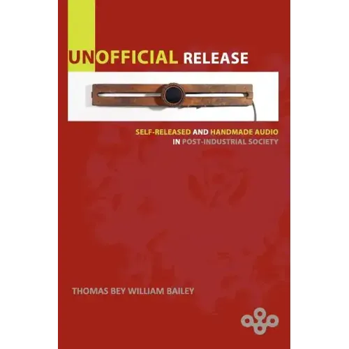 Unofficial Release: Self-Released And Handmade Audio In Post-Industrial Society
