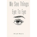 We See Things Eye To Eye