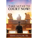 Take Satan To Court Now!