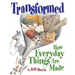 Transformed: How Everyday Things Are Made