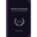 The History of Christianity: Volume 1 Of The History Of Christianity