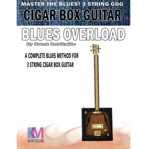 Cigar Box Guitar - Blues Overload: Complete Blues Method for 3 String Cigar Box Guitar