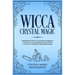 Wicca Crystal Magic: Fundamentals of Wiccan Crystal Magic for Beginners. Use the Power of Gems and Stones to Heal, Protect or Attract Love