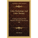 Color Psychology And Color Therapy: A Factual Study Of The Influence Of Color On Human Life