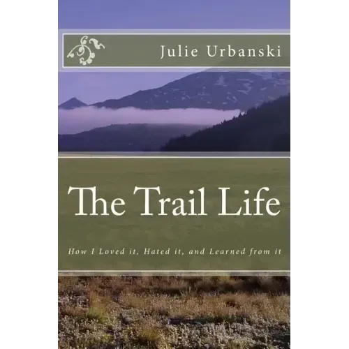 The Trail Life: How I Loved it, Hated it, and Learned from it