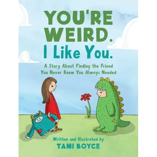 You're Weird. I Like You.: A Story About Finding the Friend You Never Knew You Always Needed