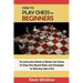 How to Play Chess for Beginners: An Instruction Book to Master the Game of Chess Plus Board Rules and Strategies to Winning Like a Pro