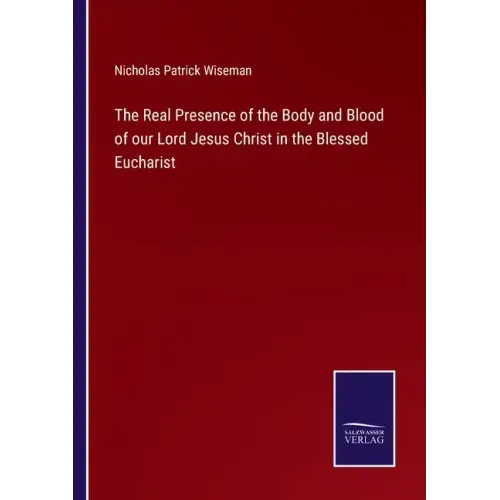 The Real Presence of the Body and Blood of our Lord Jesus Christ in the Blessed Eucharist