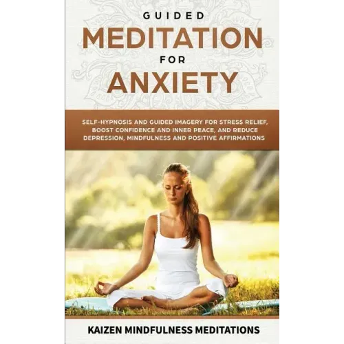 Guided Meditation for Anxiety: Self-Hypnosis and Guided Imagery for Stress Relief, Boost Confidence and Inner Peace, and Reduce Depression with Mindf