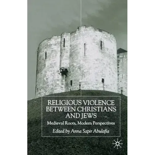 Religious Violence Between Christians and Jews: Medieval Roots, Modern Perspectives