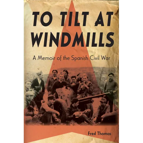 To Tilt at Windmills: A Memoir of the Spanish Civil War