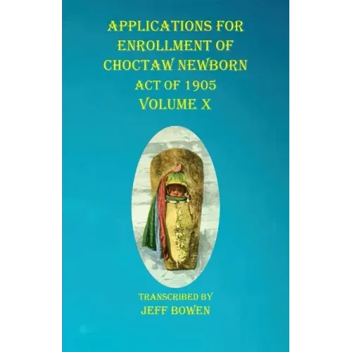 Applications For Enrollment of Choctaw Newborn Act of 1905 Volume X