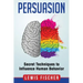 Persuasion: Secret Techniques to Influence Human Behavior (Persuasion, Influenc