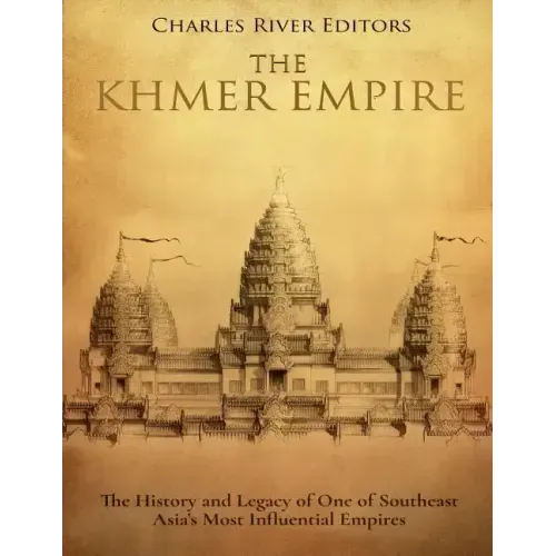 The Khmer Empire: The History and Legacy of One of Southeast Asia's Most Influential Empires