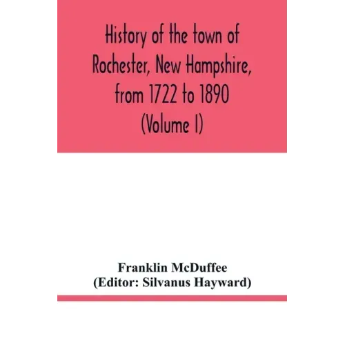 History of the town of Rochester, New Hampshire, from 1722 to 1890 (Volume I)