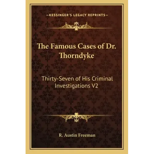 The Famous Cases of Dr. Thorndyke: Thirty-Seven of His Criminal Investigations V2