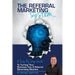 The Referral Marketing System: A Step-By-Step Guide To Turning Your Business Into A Referral Generating Machine