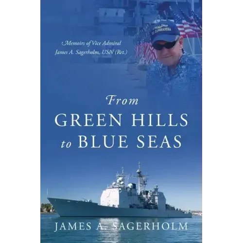 From Green Hills to Blue Seas: Memoirs of Vice Admiral James A. Sagerholm, USN (Ret.)