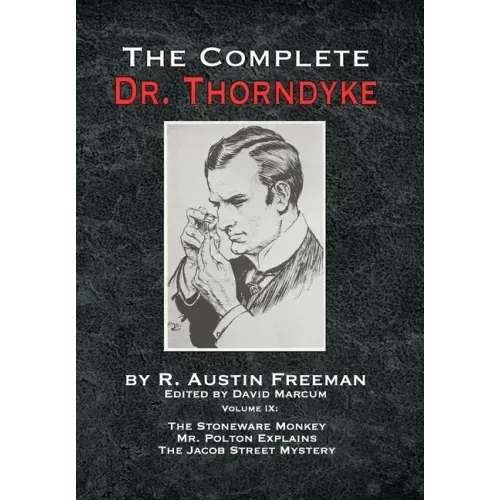 The Complete Dr. Thorndyke - Volume IX: The Stoneware Monkey Mr. Polton Explains and The Jacob Street Mystery
