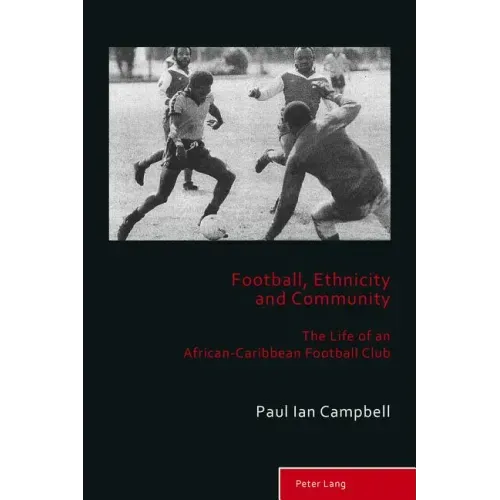 Football, Ethnicity and Community: The Life of an African-Caribbean Football Club