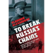 To Break Russia's Chains: Boris Savinkov and His Wars Against the Tsar and the Bolsheviks