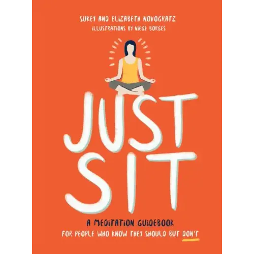 Just Sit: A Meditation Guidebook for People Who Know They Should But Don't