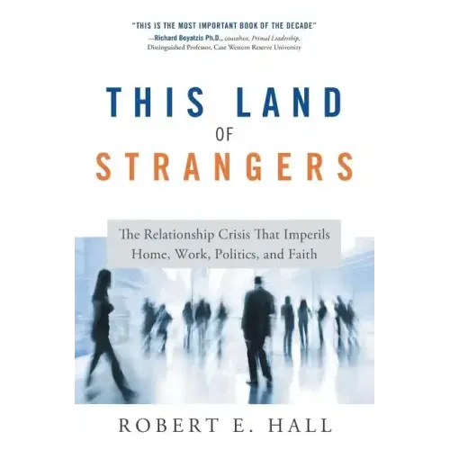 This Land of Strangers: The Relationship Crisis That Imperils Home, Work, Politics, and Faith