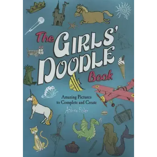 The Girls' Doodle Book: Amazing Pictures to Complete and Create