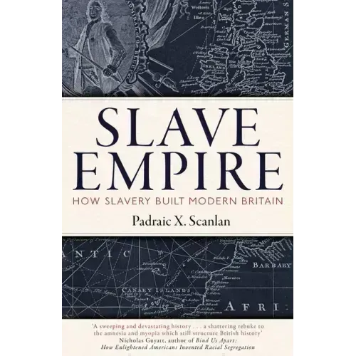 Slave Empire: How Slavery Built Modern Britain