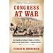 Congress at War: How Republican Reformers Fought the Civil War, Defied Lincoln, Ended Slavery, and Remade America