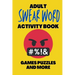 Adult Swear Word Activity Book - Games Puzzles and More: Great Stress Relief Activity Book For Adults