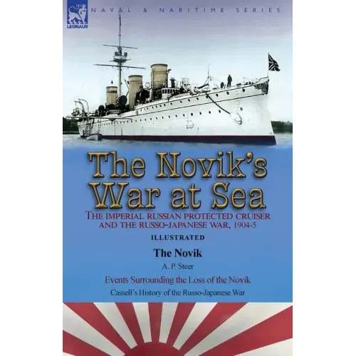 The Novik's War at Sea: the Imperial Russian Protected Cruiser and the Russo-Japanese War, 1904-5: The Novik by A. P. Steer & Events Surrounding the L