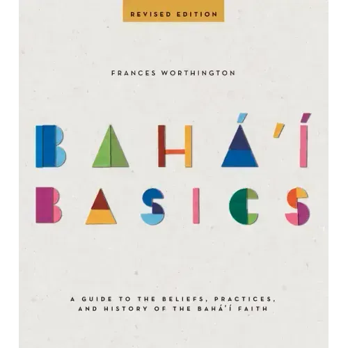 Baha'i Basics: A Guide to the Beliefs, Practices, and History of the Baha'i Faith