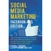 Social Media Marketing: Facebook Ads Edition: How to Leverage the Power of Facebook Ads to Skyrocket Any Business Or Brand You Have on Faceboo