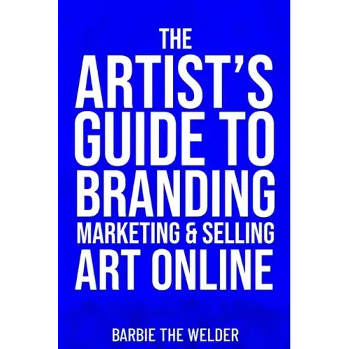 The Artist's Guide To Branding Marketing & Selling Art Online